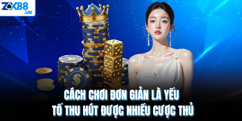 Cách chơi đơn giản là yếu tố thu hút được nhiều cược thủ