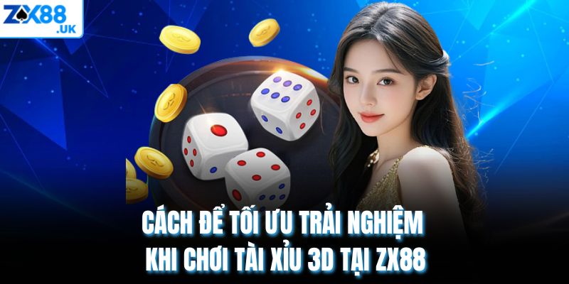 Cách để tối ưu trải nghiệm khi chơi Tài xỉu 3D tại ZX88
