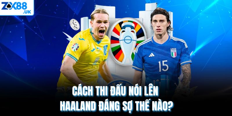Cách thi đấu nói lên Haaland đáng sợ thế nào?