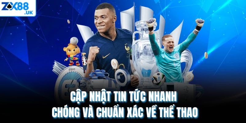 Cập nhật tin tức nhanh chóng và chuẩn xác về thể thao