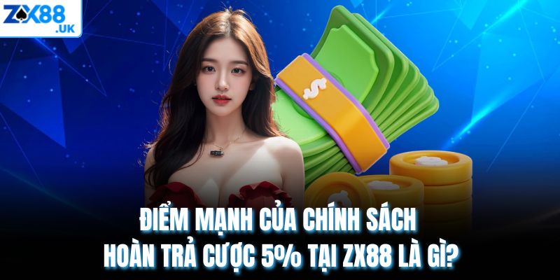 Điểm mạnh của chính sách hoàn trả cược 5% tại ZX88 là gì?