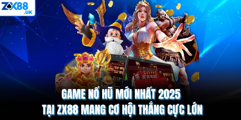 Game Nổ Hũ Mới Nhất 2025 Tại ZX88 Mang Cơ Hội Thắng Cực Lớn