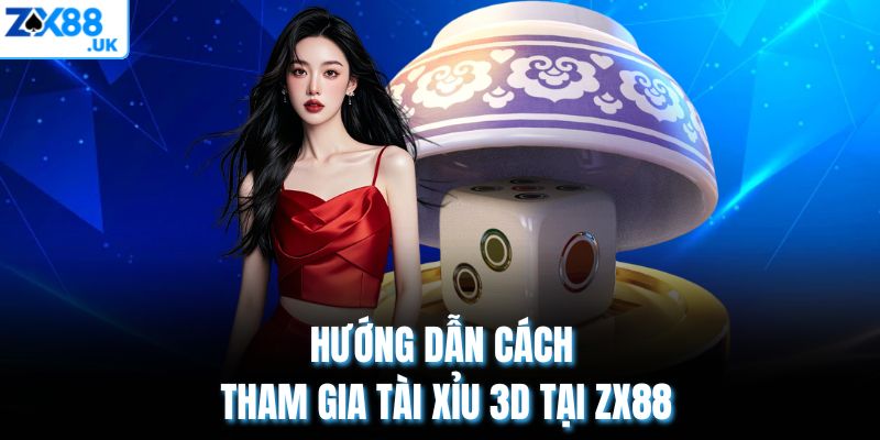 Hướng dẫn cách tham gia Tài xỉu 3D tại ZX88