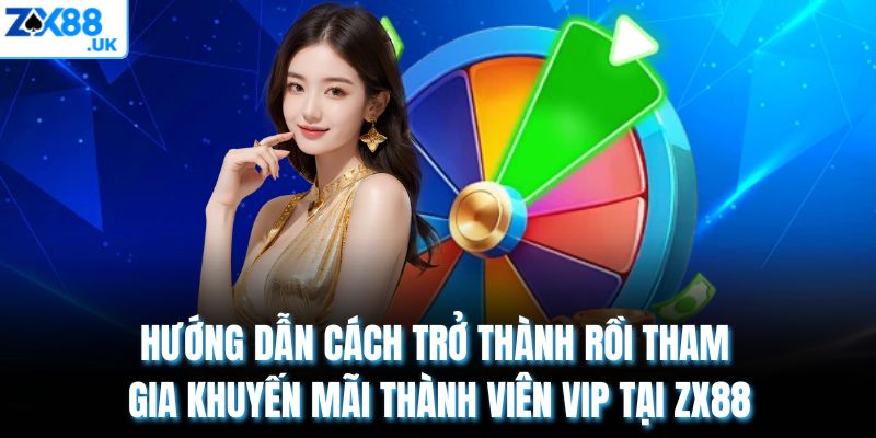 Hướng dẫn cách trở thành rồi tham gia khuyến mãi Thành viên VIP tại ZX88
