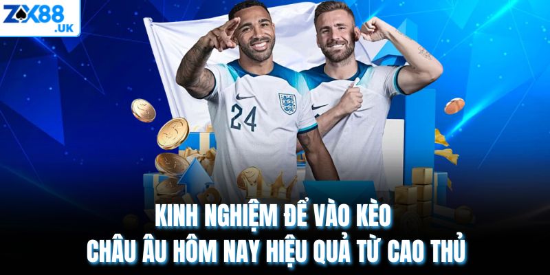 Kinh nghiệm để vào kèo Châu Âu hôm nay hiệu quả từ cao thủ