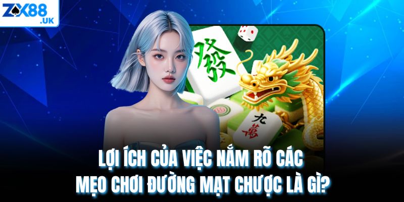 Lợi ích của việc nắm rõ các mẹo chơi đường mạt chược là gì?