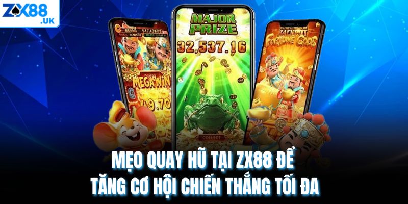 Mẹo Quay Hũ Tại Zx88 Để Tăng Cơ Hội Chiến Thắng Tối Đa