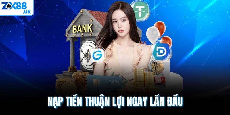 Nạp tiền thuận lợi ngay lần đầu
