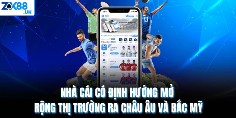 Nhà cái có định hướng mở rộng thị trường ra Châu Âu và Bắc Mỹ