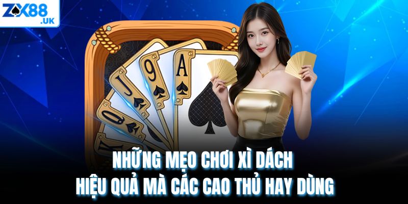 Những mẹo chơi xì dách hiệu quả mà các cao thủ hay dùng