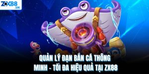 Quản Lý Đạn Bắn Cá Thông Minh - Tối Đa Hiệu Quả Tại ZX88