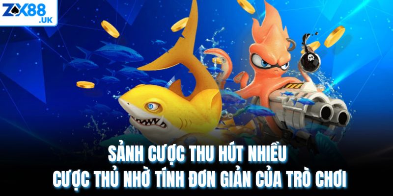 Sảnh cược thu hút nhiều cược thủ nhờ tính đơn giản của trò chơi