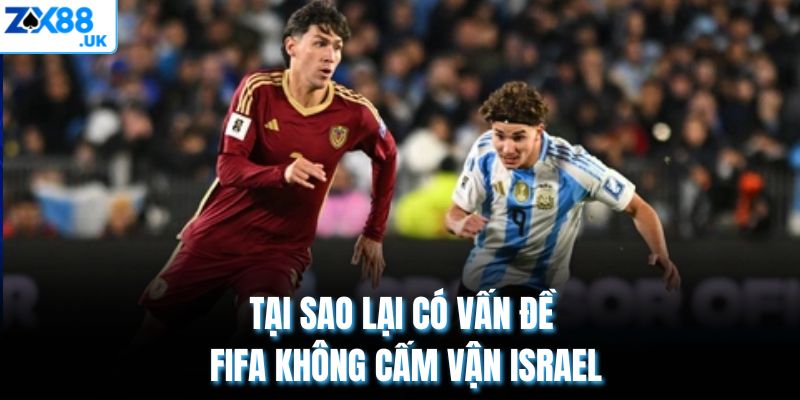 Tại sao lại có vấn đề FIFA không cấm vận Israel