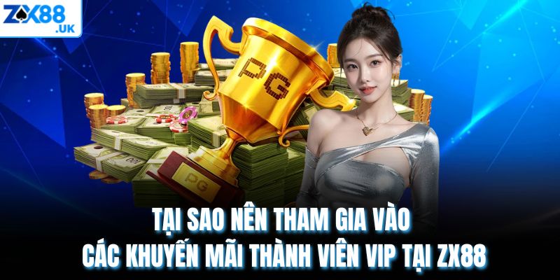 Tại sao nên tham gia vào các khuyến mãi Thành viên VIP tại ZX88