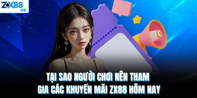 Tại sao người chơi nên tham gia các khuyến mãi ZX88 hôm nay