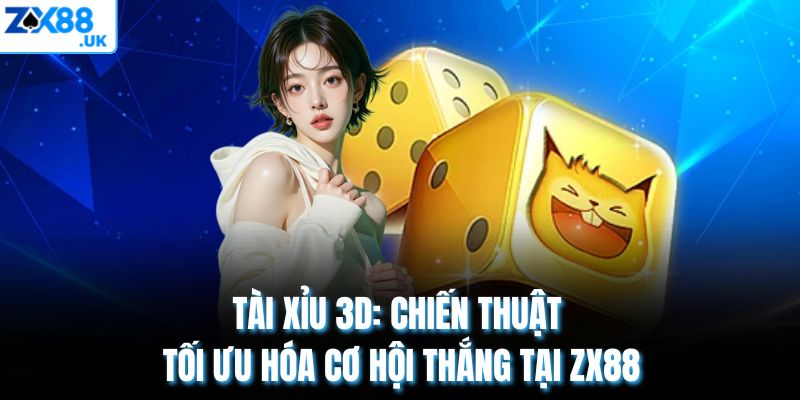 Tài xỉu 3D: Chiến Thuật Tối Ưu Hóa Cơ Hội Thắng Tại ZX88