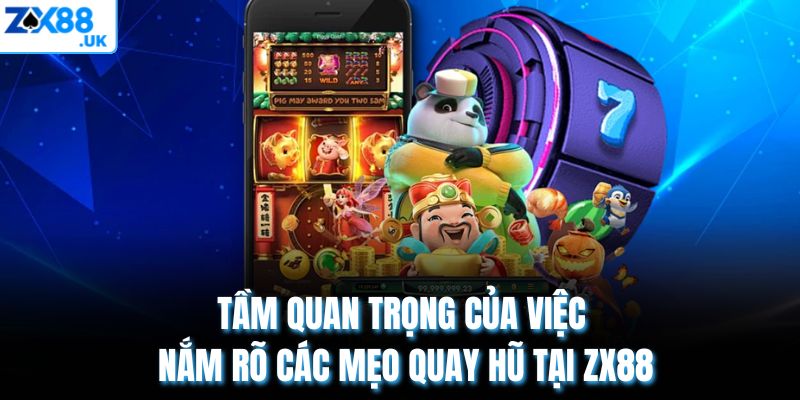 Tầm quan trọng của việc nắm rõ các mẹo quay hũ tại ZX88