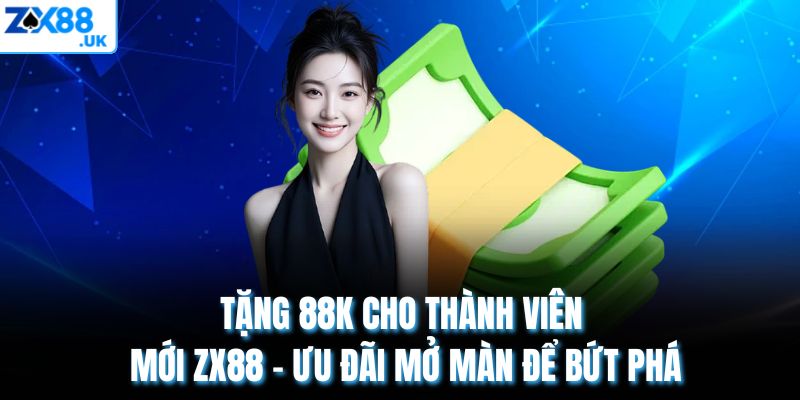 Tặng 88k Cho Thành Viên Mới ZX88 – Ưu Đãi Mở Màn Để Bứt Phá