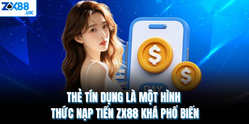 Thẻ tín dụng là một hình thức nạp tiền ZX88 khá phổ biến