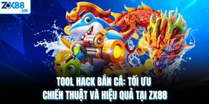 Tool Hack Bắn Cá: Tối Ưu Chiến Thuật Và Hiệu Quả Tại ZX88