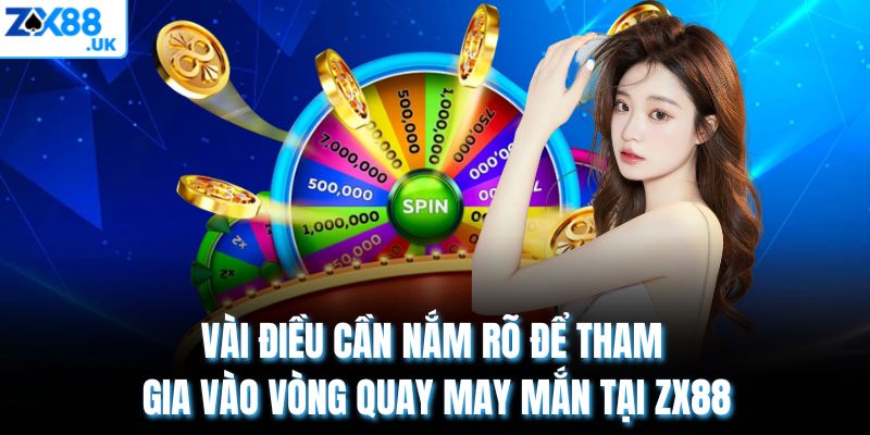 Vài điều cần nắm rõ để tham gia vào vòng quay may mắn tại ZX88
