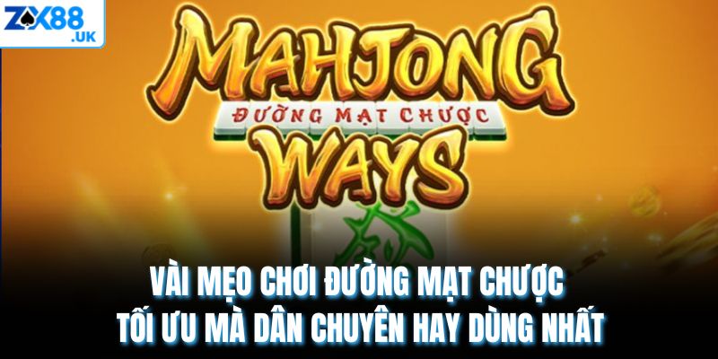 Vài mẹo chơi đường mạt chược tối ưu mà dân chuyên hay dùng nhất