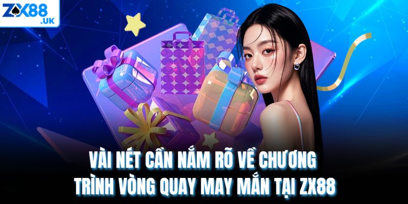 Vài nét cần nắm rõ về chương trình vòng quay may mắn tại ZX88