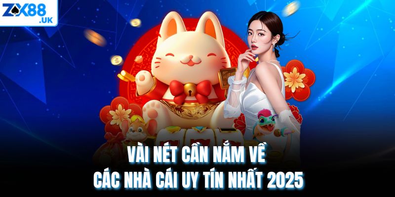 Vài nét cần nắm về các nhà cái uy tín nhất 2025